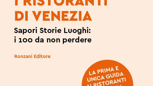 I ristoranti di Venezia. Sapori Storie Luoghi: i 100 da non perdere